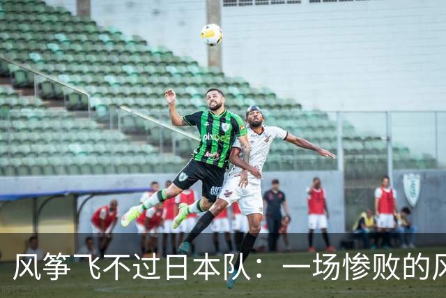 风筝飞不过日本队：一场惨败的风波
